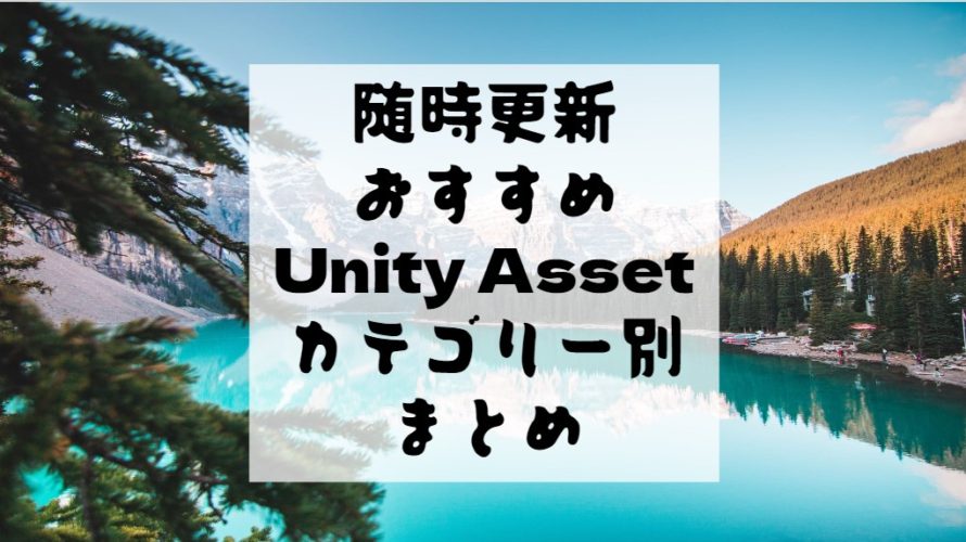 【Unity Asset】随時更新！　カテゴリー別のおすすめアセット記事まとめ